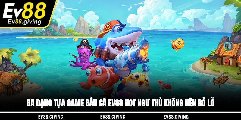 Đa dạng tựa game bắn cá EV88 hot ngư thủ không nên bỏ lỡ