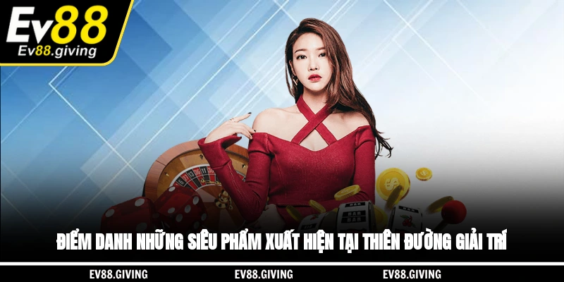 Điểm danh những siêu phẩm xuất hiện tại thiên đường giải trí