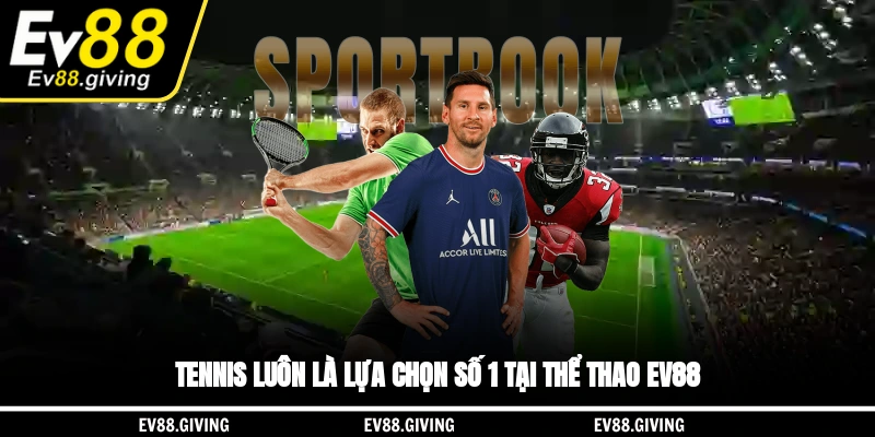Tennis luôn là lựa chọn số 1 tại thể thao EV88